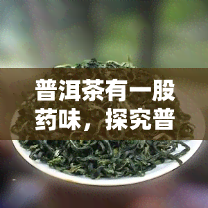 普洱茶有一股味，探究普洱茶的香味：一种独特的口感体验