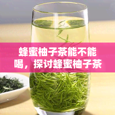 蜂蜜柚子茶能不能喝，探讨蜂蜜柚子茶的饮用禁忌与适宜人群