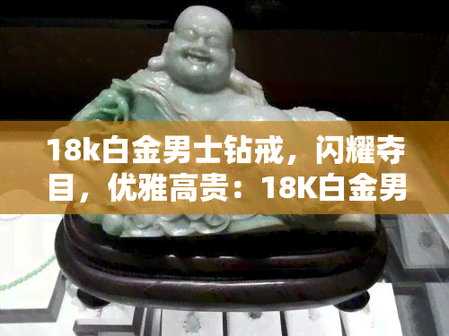 18k白金男士钻戒，闪耀夺目，优雅高贵：18K白金男士钻戒推荐