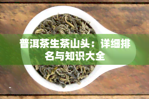 普洱茶生茶山头：详细排名与知识大全