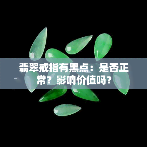 翡翠戒指有黑点：是否正常？影响价值吗？