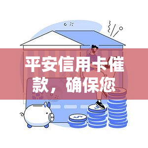 平安信用卡催款，确保您的财务安全：平安信用卡催款通知