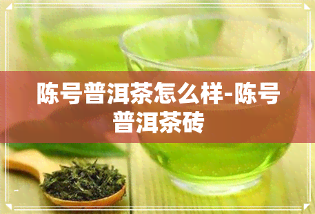 陈号普洱茶怎么样-陈号普洱茶砖