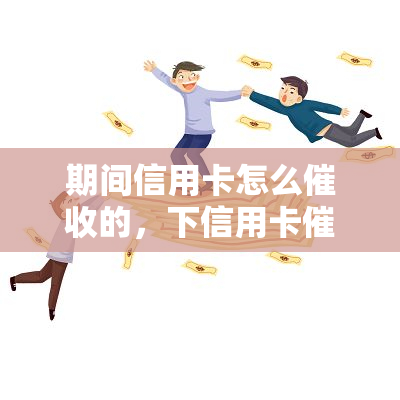 期间信用卡怎么的，下信用卡：策略与注意事项