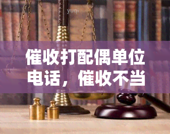 打配偶单位电话，不当：拨打借款人配偶单位电话引发争议