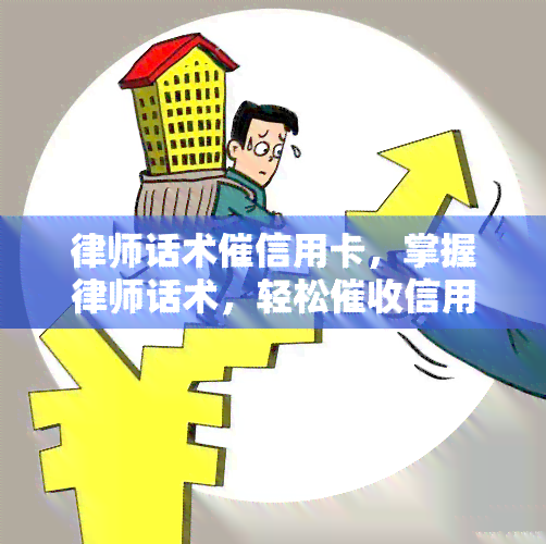 律师话术催信用卡，掌握律师话术，轻松信用卡欠款