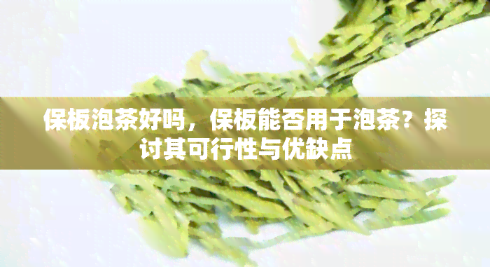 保板泡茶好吗，保板能否用于泡茶？探讨其可行性与优缺点