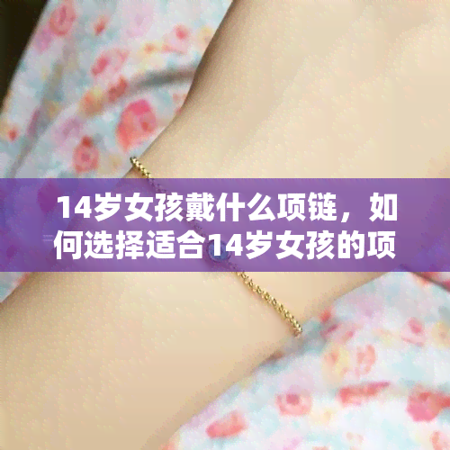 14岁女孩戴什么项链，如何选择适合14岁女孩的项链？