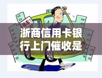 浙商信用卡银行上门是真的吗，真相揭秘：浙商信用卡银行上门是否真实存在？