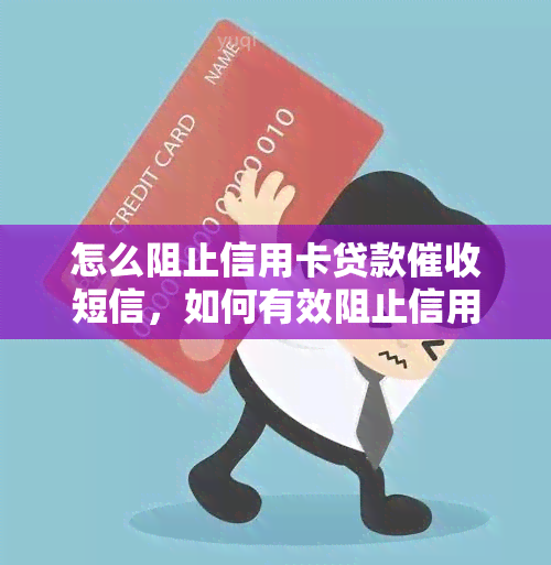 怎么阻止信用卡贷款短信，如何有效阻止信用卡贷款短信？