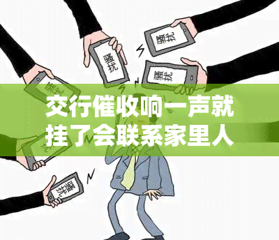 交行响一声就挂了会联系家里人吗？真的吗？该怎么办？