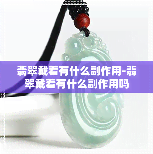 翡翠戴着有什么副作用-翡翠戴着有什么副作用吗