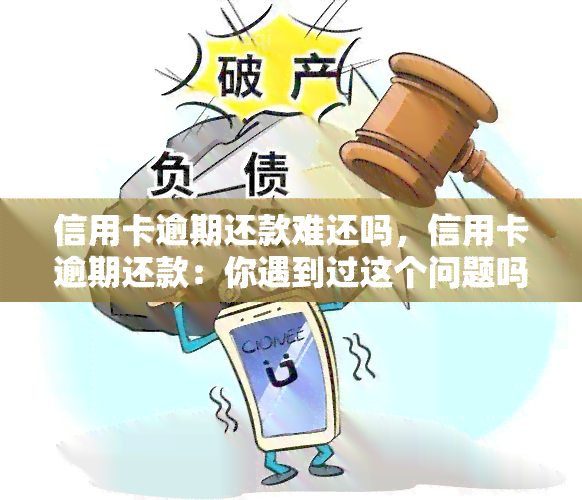 信用卡逾期还款难还吗，信用卡逾期还款：你遇到过这个问题吗？如何应对和解决？