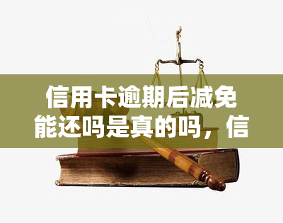 信用卡逾期后减免能还吗是真的吗，信用卡逾期后减免：还款真相大揭秘！