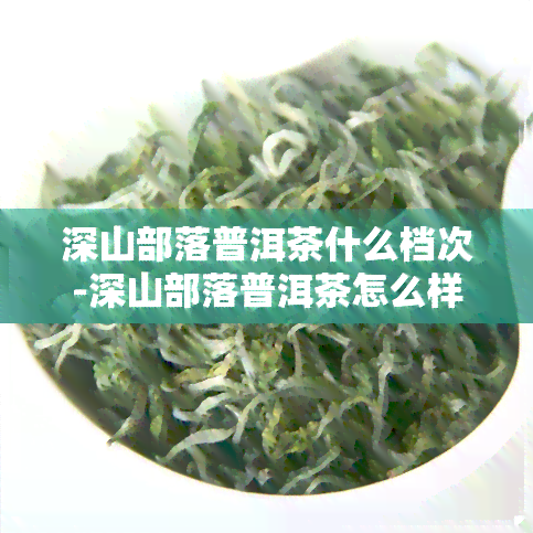 深山部落普洱茶什么档次-深山部落普洱茶怎么样