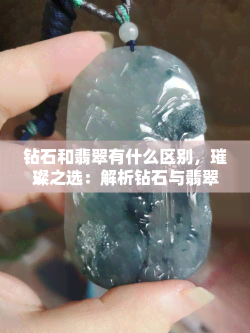 钻石和翡翠有什么区别，璀璨之选：解析钻石与翡翠的区别