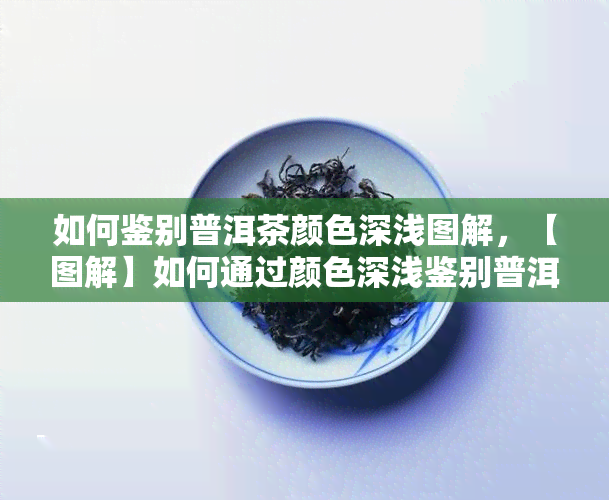 如何鉴别普洱茶颜色深浅图解，【图解】如何通过颜色深浅鉴别普洱茶？