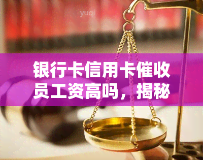 银行卡信用卡员工资高吗，揭秘：银行卡信用卡员工资真的很高吗？