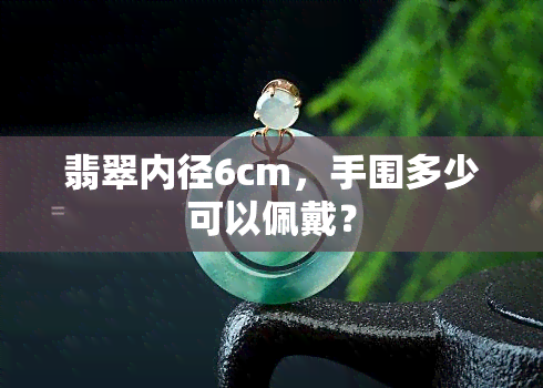 翡翠内径6cm，手围多少可以佩戴？