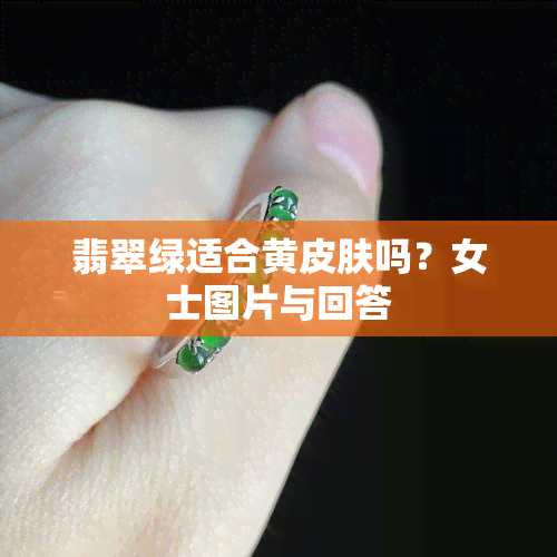 翡翠绿适合黄皮肤吗？女士图片与回答