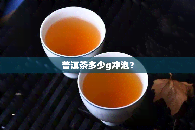 普洱茶多少g冲泡？