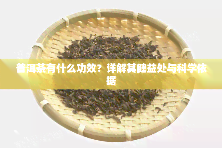 普洱茶有什么功效？详解其健益处与科学依据