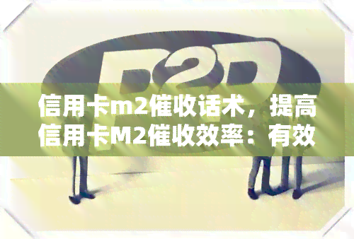 信用卡m2话术，提高信用卡M2效率：有效的话术策略