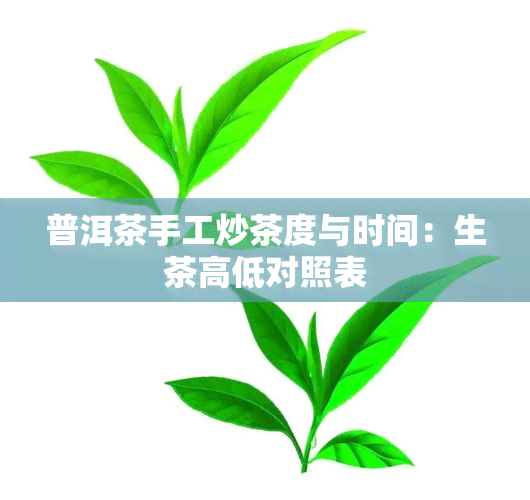 普洱茶手工炒茶度与时间：生茶高低对照表