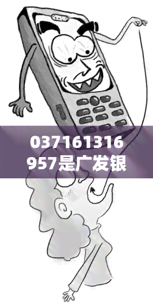 037161316957是广发银行的电话吗？广发银行电话开头为020或0202214、0202333。广发银行催款电话均为以上两个开头。