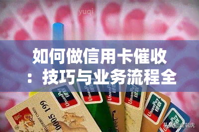 如何做信用卡：技巧与业务流程全解析