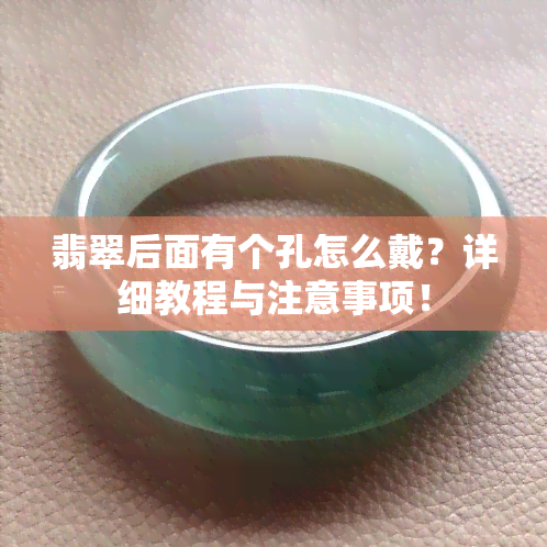 翡翠后面有个孔怎么戴？详细教程与注意事项！