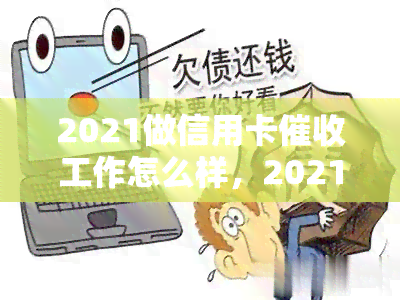 2021做信用卡工作怎么样，2021年：投身信用卡行业前景如何？