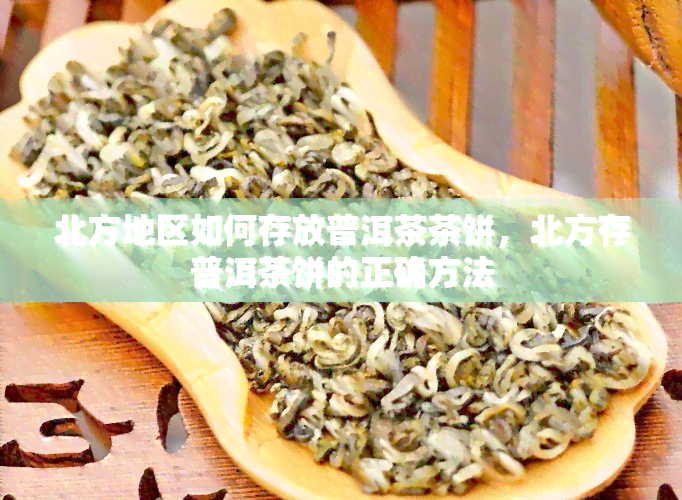 北方地区如何存放普洱茶茶饼，北方存普洱茶饼的正确方法