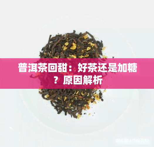 普洱茶回甜：好茶还是加糖？原因解析