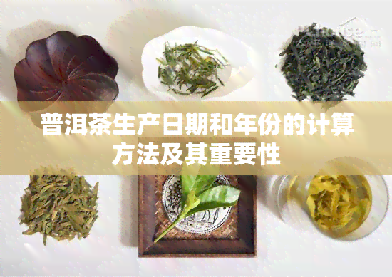 普洱茶生产日期和年份的计算方法及其重要性