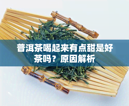 普洱茶喝起来有点甜是好茶吗？原因解析