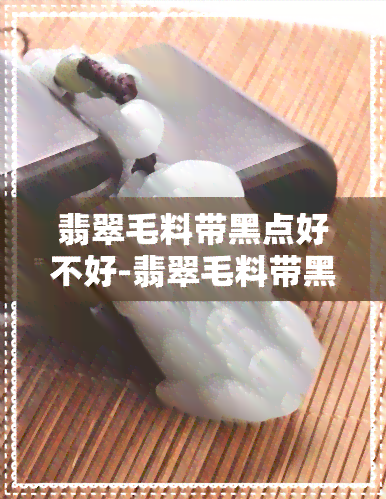 翡翠毛料带黑点好不好-翡翠毛料带黑点好不好呢