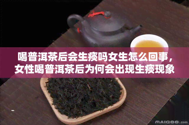 喝普洱茶后会生痰吗女生怎么回事，女性喝普洱茶后为何会出现生痰现象？