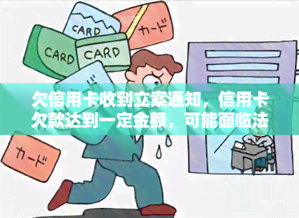 欠信用卡收到立案通知，信用卡欠款达到一定金额，可能面临法律诉讼！