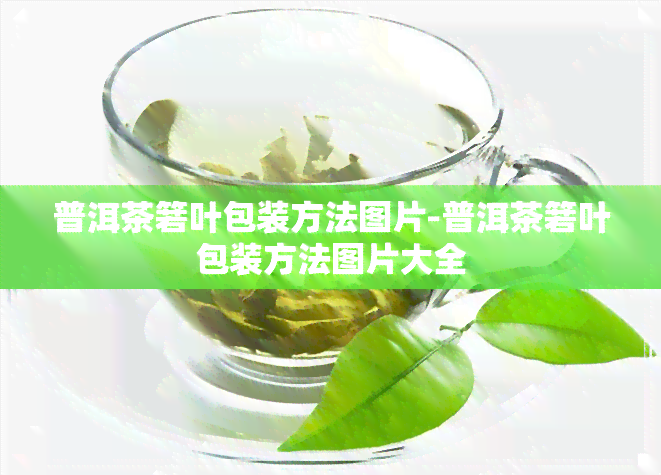 普洱茶箬叶包装方法图片-普洱茶箬叶包装方法图片大全