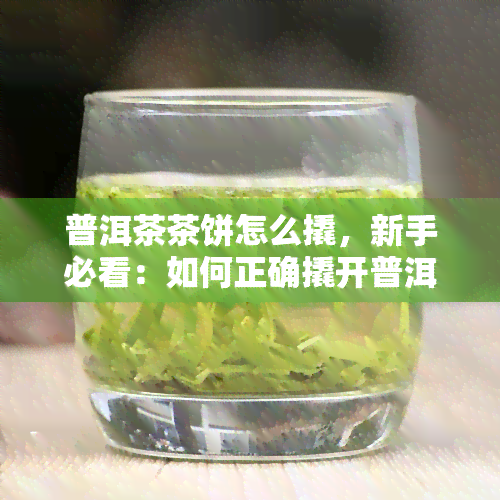 普洱茶茶饼怎么撬，新手必看：如何正确撬开普洱茶茶饼？