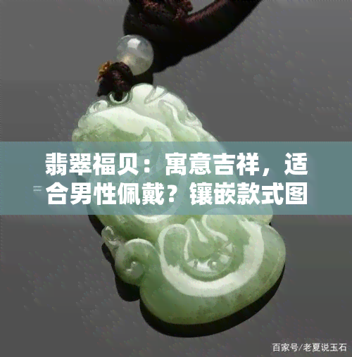 翡翠福贝：寓意吉祥，适合男性佩戴？镶嵌款式图片全览