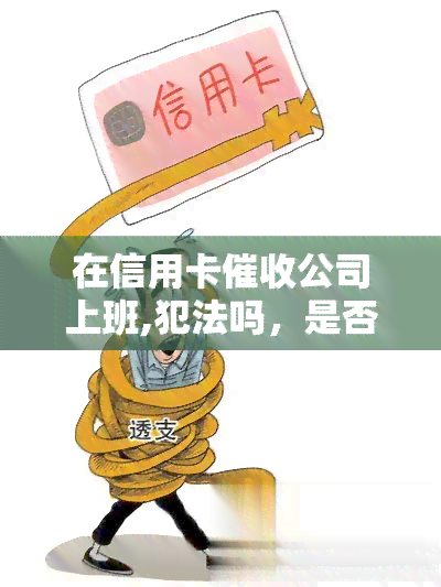 在信用卡公司上班,犯法吗，是否合法？探讨在信用卡公司工作的法律问题