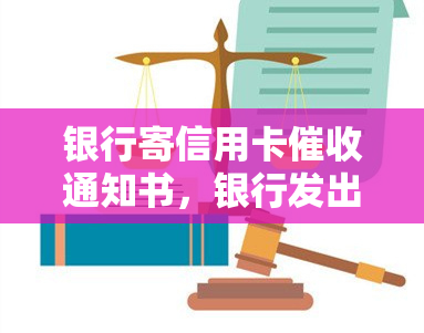 银行寄信用卡通知书，银行发出信用卡通知书，提醒持卡人及时还款