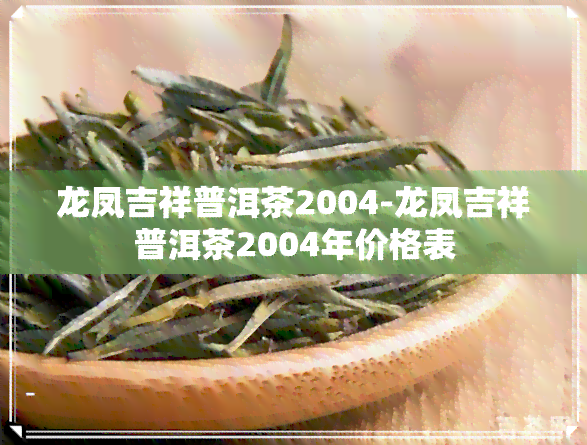 龙凤吉祥普洱茶2004-龙凤吉祥普洱茶2004年价格表