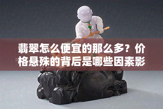 翡翠怎么便宜的那么多？价格悬殊的背后是哪些因素影响？