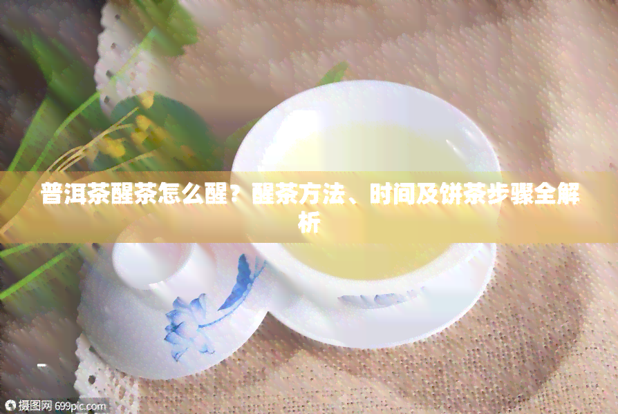 普洱茶醒茶怎么醒？醒茶方法、时间及饼茶步骤全解析