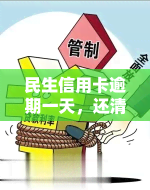 民生信用卡逾期一天，还清后是否仍能正常使用？逾期有何影响？