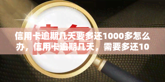 信用卡逾期几天要多还1000多怎么办，信用卡逾期几天，需要多还1000多？教你应对方法！