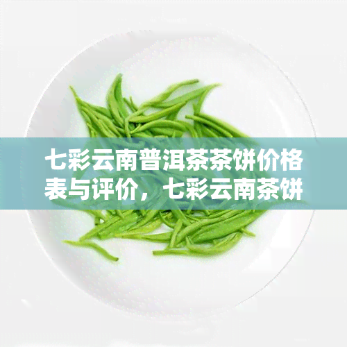 七彩云南普洱茶茶饼价格表与评价，七彩云南茶饼礼盒多少钱？网购推荐